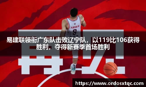 易建联领衔广东队击败辽宁队，以119比106获得胜利，夺得新赛季首场胜利