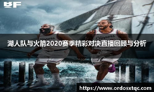 金年会湖人队与火箭2020赛季精彩对决直播回顾与分析